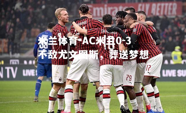 AC米兰0-3不敌尤文图斯，葬送梦想