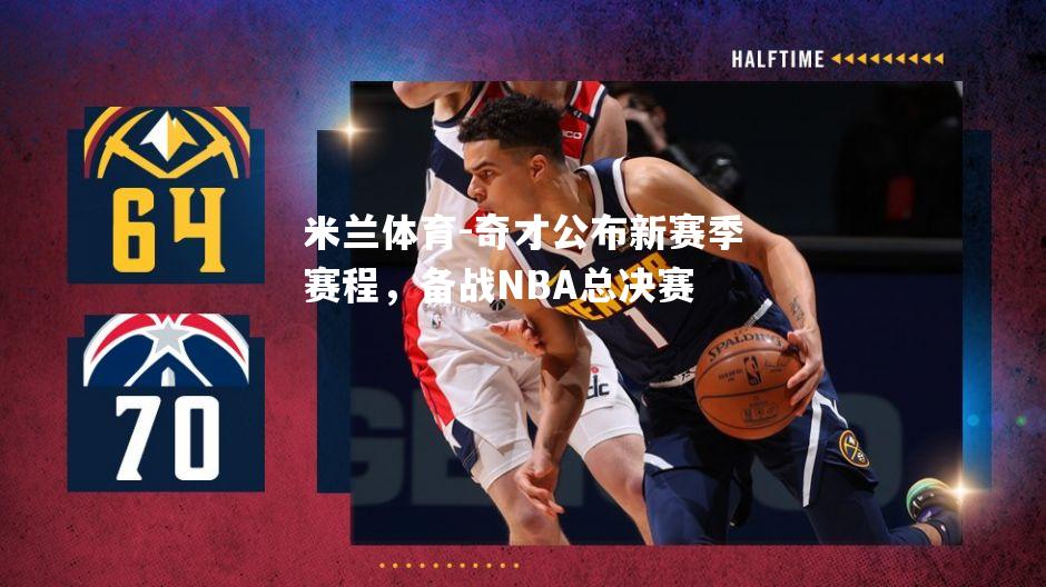 奇才公布新赛季赛程，备战NBA总决赛