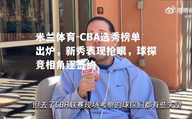 CBA选秀榜单出炉，新秀表现抢眼，球探竞相角逐签约