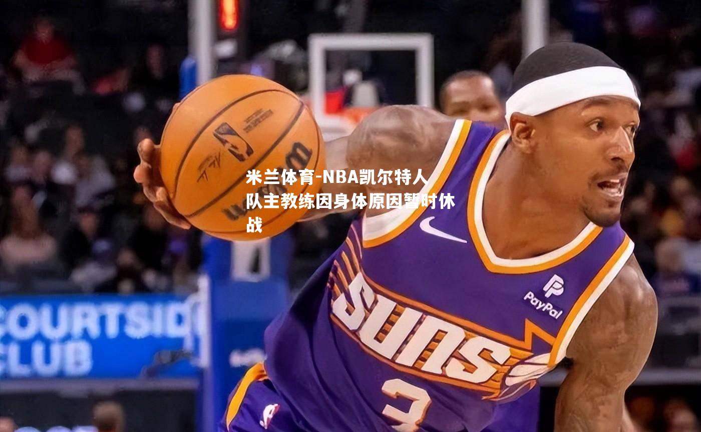 NBA凯尔特人队主教练因身体原因暂时休战