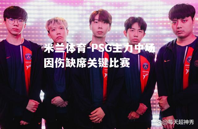 PSG主力中场因伤缺席关键比赛