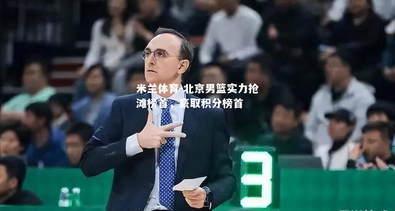 北京男篮实力抢滩榜首，豪取积分榜首